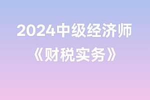 2024年中级经济师【财税实务】