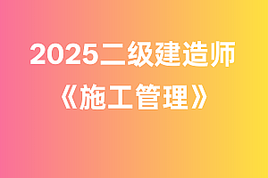 2025年二级建造师【施工管理】