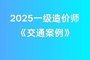 2025年一级造价师【交通案例】