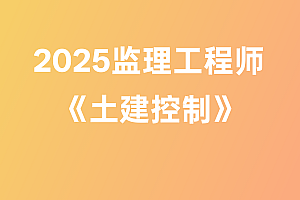 2025年监理工程师【土建控制】