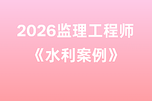 2026年监理工程师【水利案例】